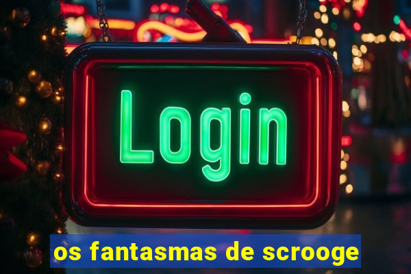 os fantasmas de scrooge